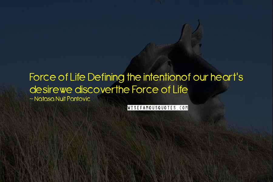 Natasa Nuit Pantovic quotes: Force of Life Defining the intentionof our heart's desirewe discoverthe Force of Life