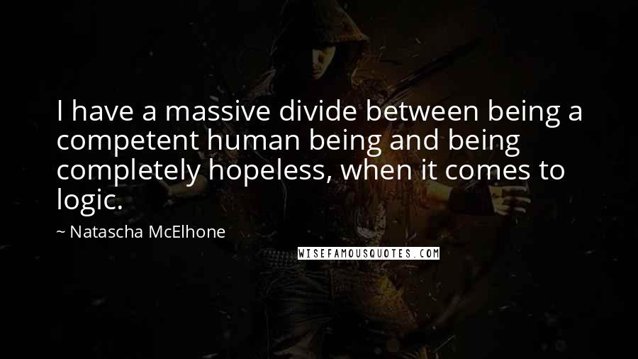 Natascha McElhone quotes: I have a massive divide between being a competent human being and being completely hopeless, when it comes to logic.