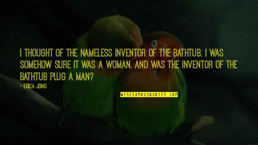 Natascha Quotes By Erica Jong: I thought of the nameless inventor of the