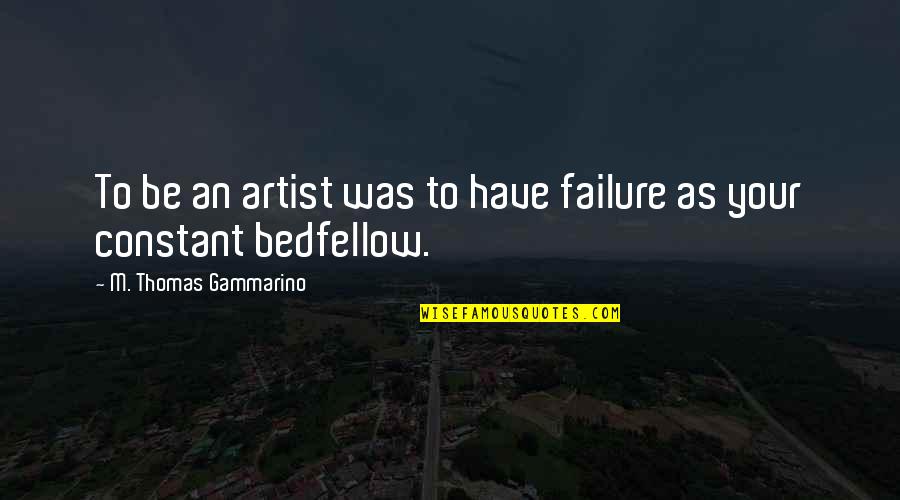 Natasha And Bucky Quotes By M. Thomas Gammarino: To be an artist was to have failure Natasha And Bucky Quotes By M. Thomas Gammarino: To be an artist was to have failure