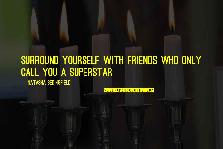 Natasha Bedingfield Quotes By Natasha Bedingfield: Surround yourself with friends who only call you