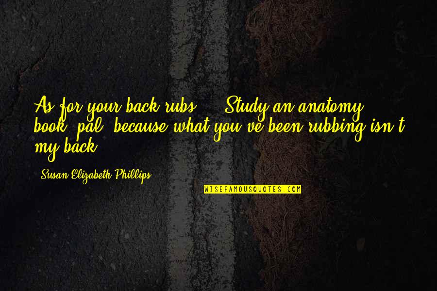 Natasha Buckmaster Quotes By Susan Elizabeth Phillips: As for your back rubs ... Study an