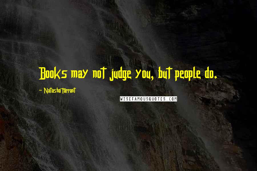 Natasha Farrant quotes: Books may not judge you, but people do.