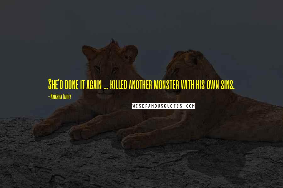 Natasha Larry quotes: She'd done it again ... killed another monster with his own sins.