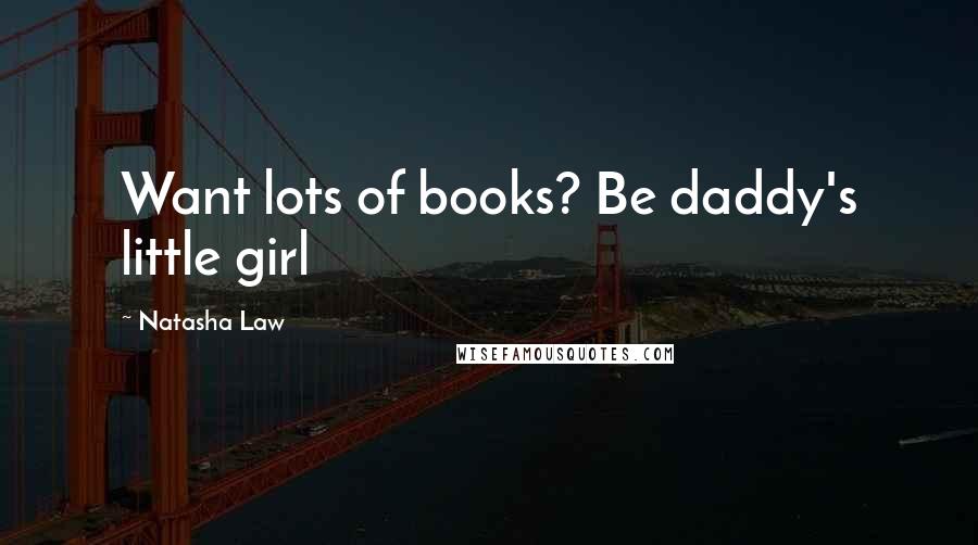 Natasha Law quotes: Want lots of books? Be daddy's little girl