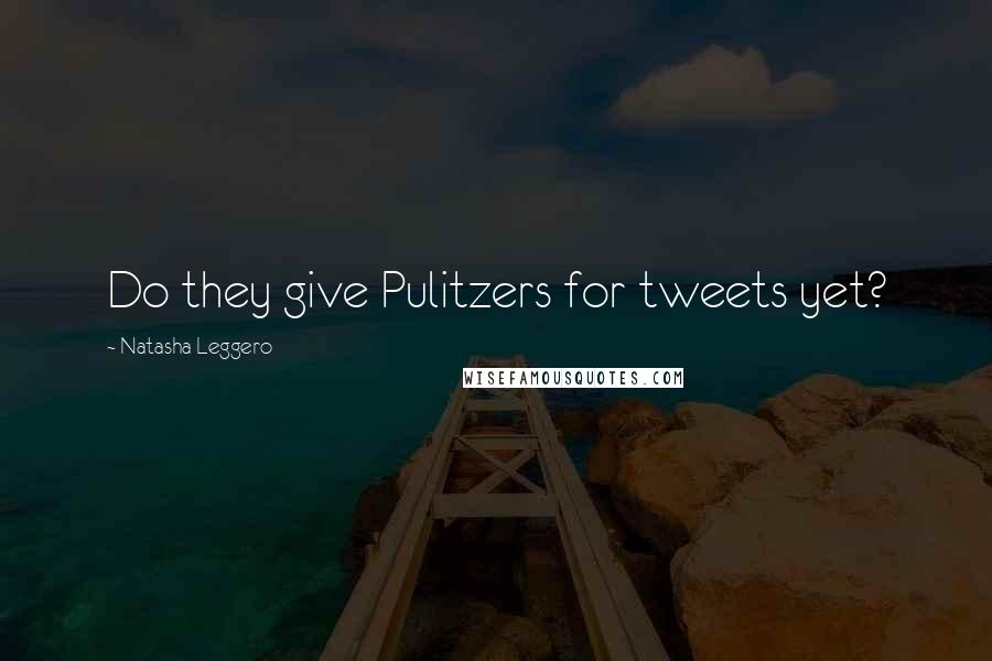 Natasha Leggero quotes: Do they give Pulitzers for tweets yet?