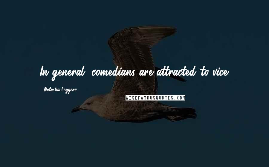 Natasha Leggero quotes: In general, comedians are attracted to vice.