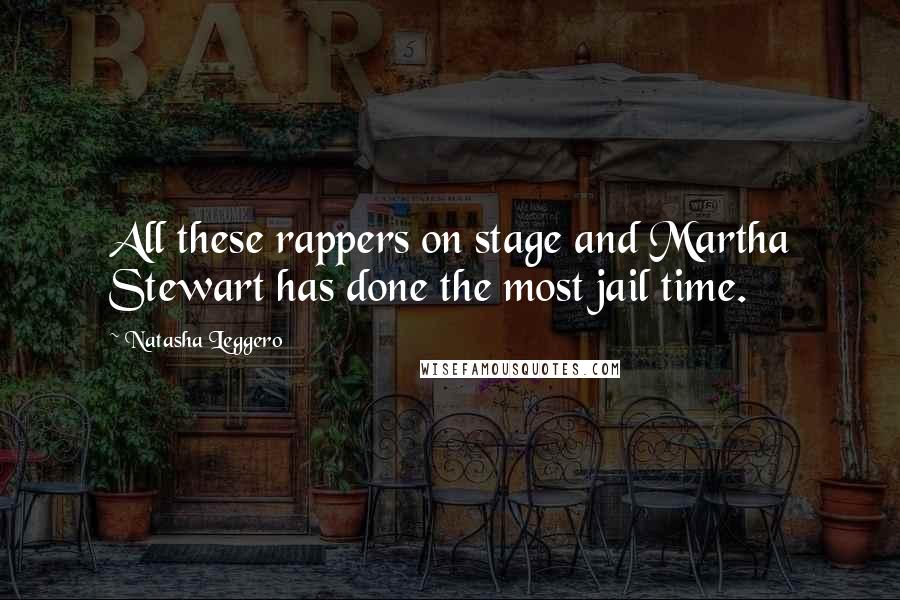 Natasha Leggero quotes: All these rappers on stage and Martha Stewart has done the most jail time.