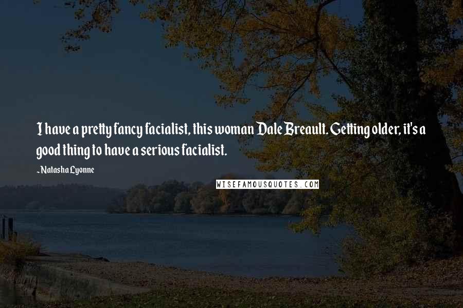 Natasha Lyonne quotes: I have a pretty fancy facialist, this woman Dale Breault. Getting older, it's a good thing to have a serious facialist. Natasha Lyonne quotes: I have a pretty fancy facialist, this woman Dale Breault. Getting older, it's a good thing to have a serious facialist.