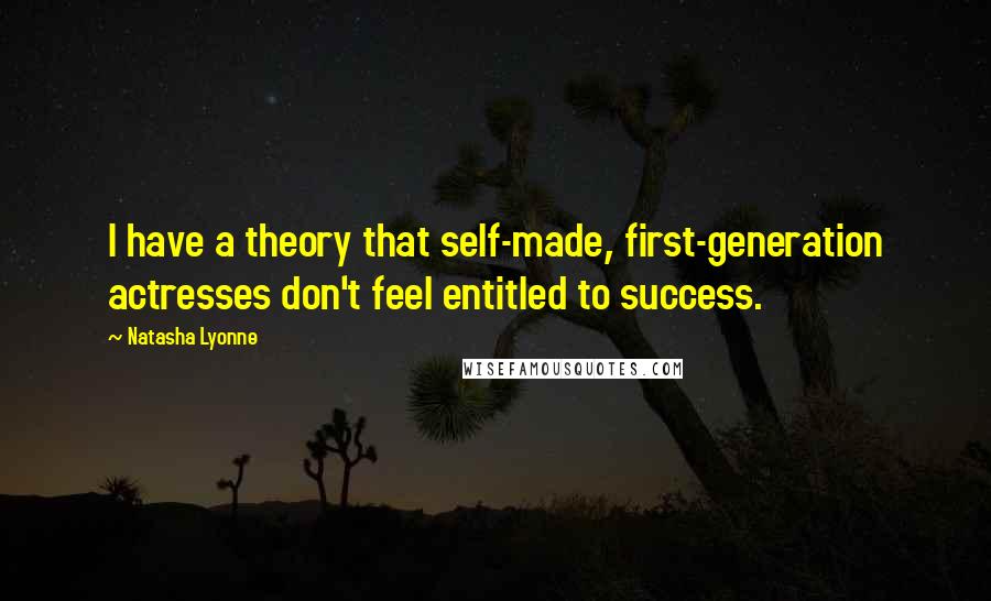 Natasha Lyonne quotes: I have a theory that self-made, first-generation actresses don't feel entitled to success.