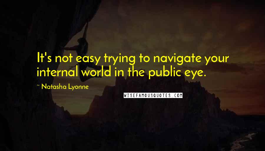 Natasha Lyonne quotes: It's not easy trying to navigate your internal world in the public eye.