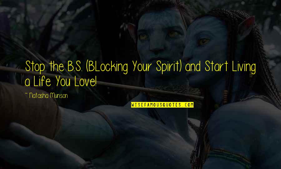 Natasha Munson Quotes By Natasha Munson: Stop the B.S. (BLocking Your Spirit) and Start