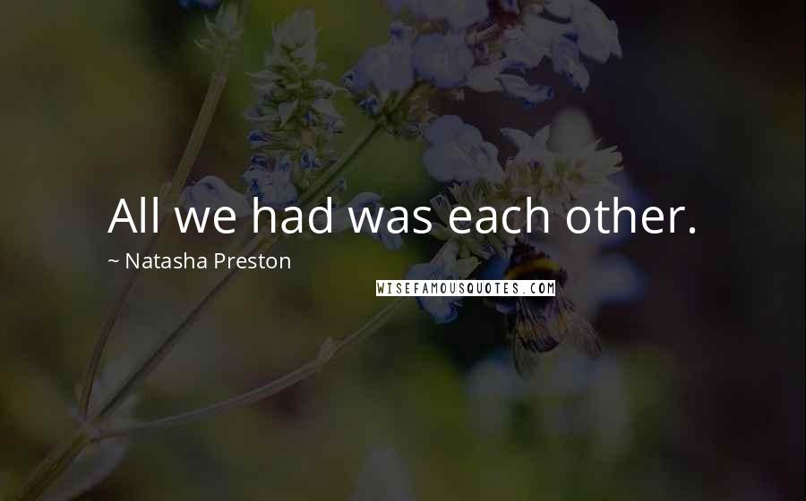 Natasha Preston quotes: All we had was each other.