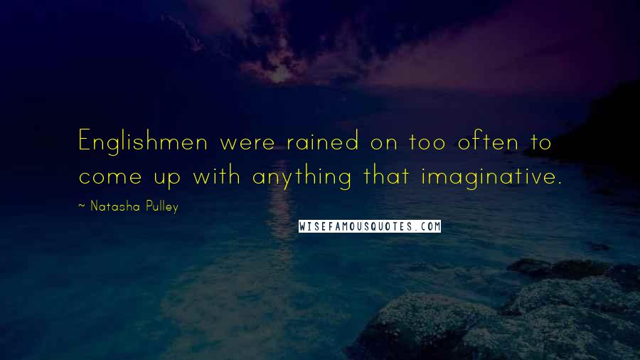 Natasha Pulley quotes: Englishmen were rained on too often to come up with anything that imaginative.