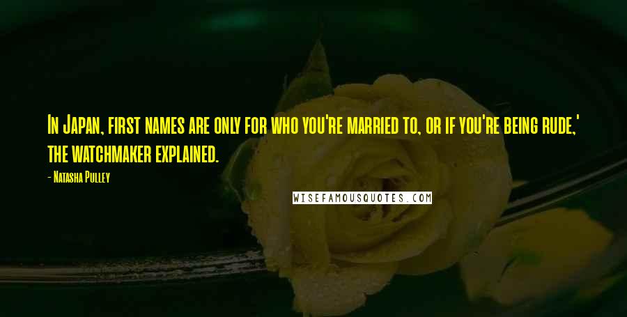 Natasha Pulley quotes: In Japan, first names are only for who you're married to, or if you're being rude,' the watchmaker explained.