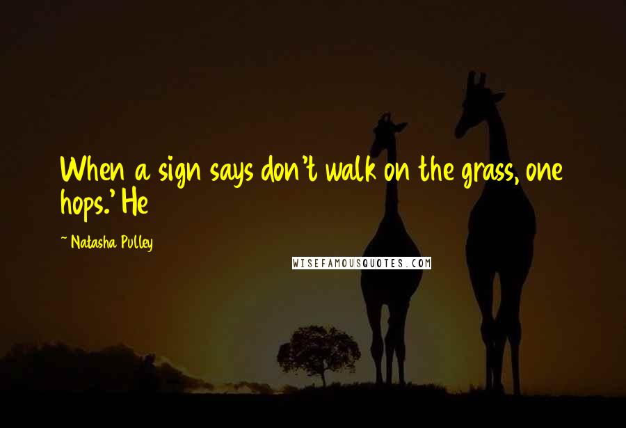 Natasha Pulley quotes: When a sign says don't walk on the grass, one hops.' He