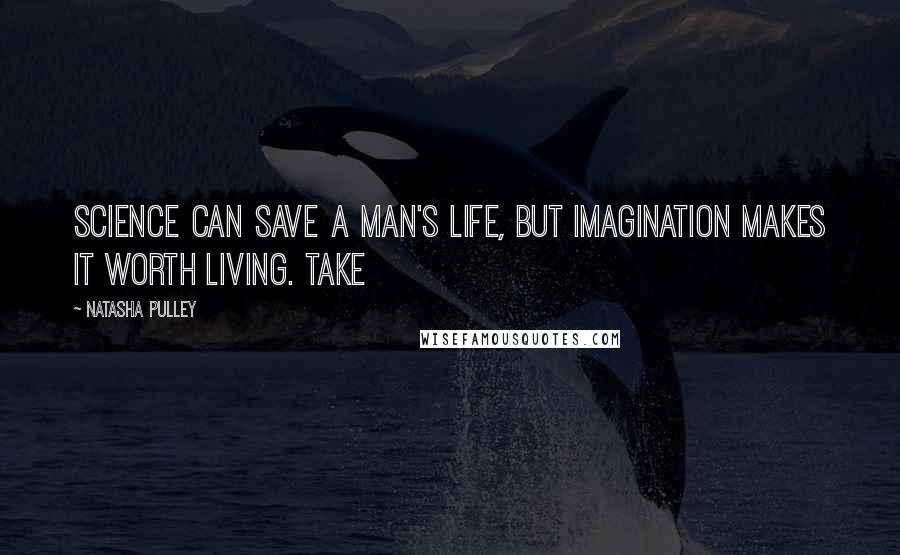 Natasha Pulley quotes: science can save a man's life, but imagination makes it worth living. Take