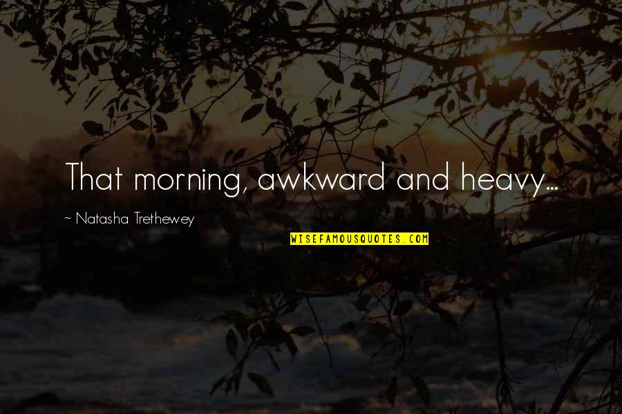 Natasha Trethewey Quotes By Natasha Trethewey: That morning, awkward and heavy...