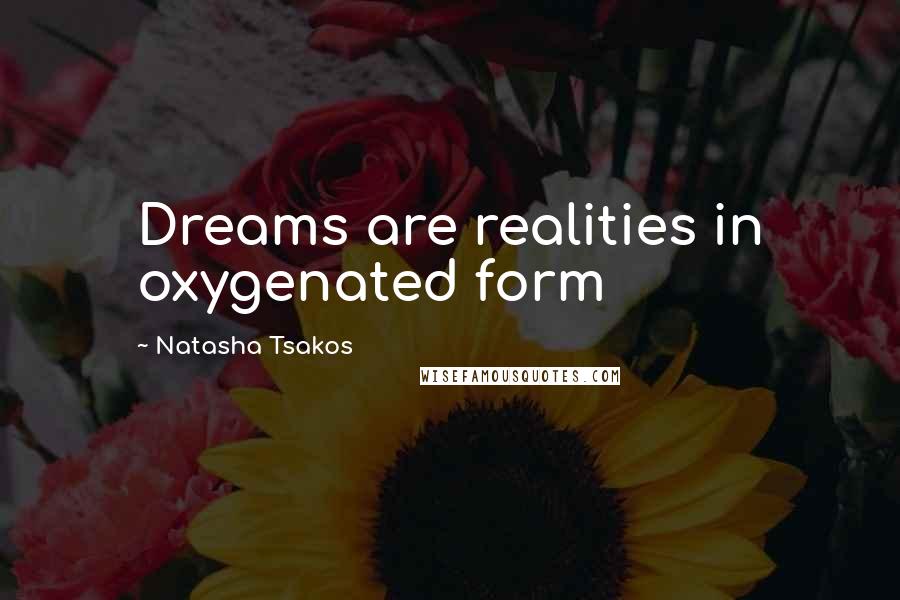 Natasha Tsakos quotes: Dreams are realities in oxygenated form