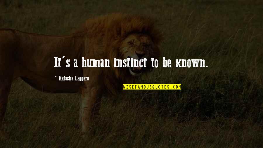 Natasha's Quotes By Natasha Leggero: It's a human instinct to be known. Natasha's Quotes By Natasha Leggero: It's a human instinct to be known.
