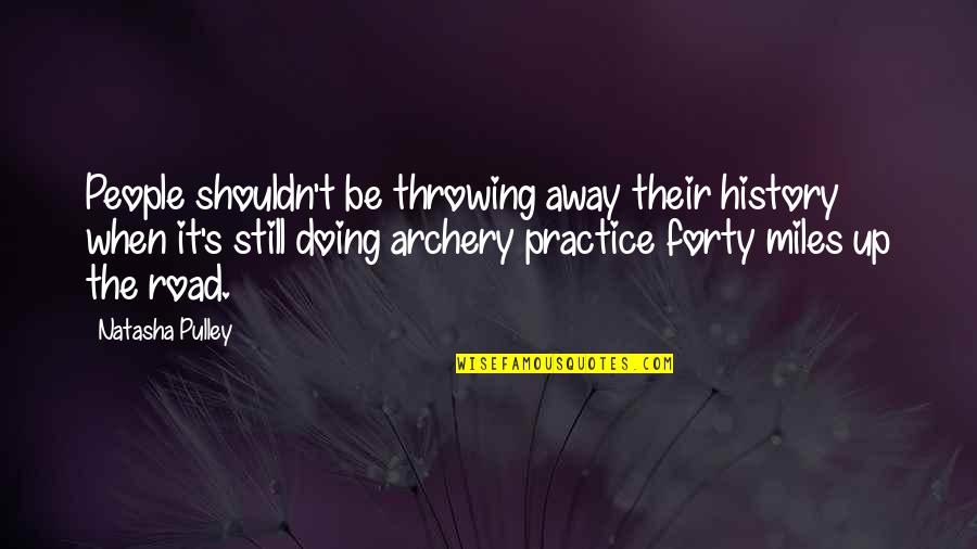 Natasha's Quotes By Natasha Pulley: People shouldn't be throwing away their history when Natasha's Quotes By Natasha Pulley: People shouldn't be throwing away their history when