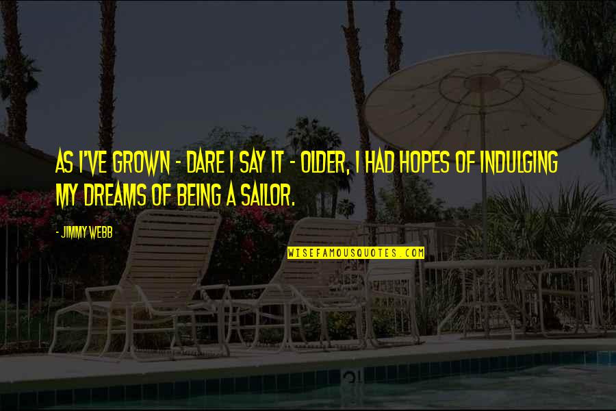 Natashass 003 Quotes By Jimmy Webb: As I've grown - dare I say it Natashass 003 Quotes By Jimmy Webb: As I've grown - dare I say it