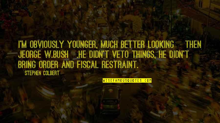 Natashka Ingham Quotes By Stephen Colbert: I'm obviously younger, much better looking [then Jeorge Natashka Ingham Quotes By Stephen Colbert: I'm obviously younger, much better looking [then Jeorge