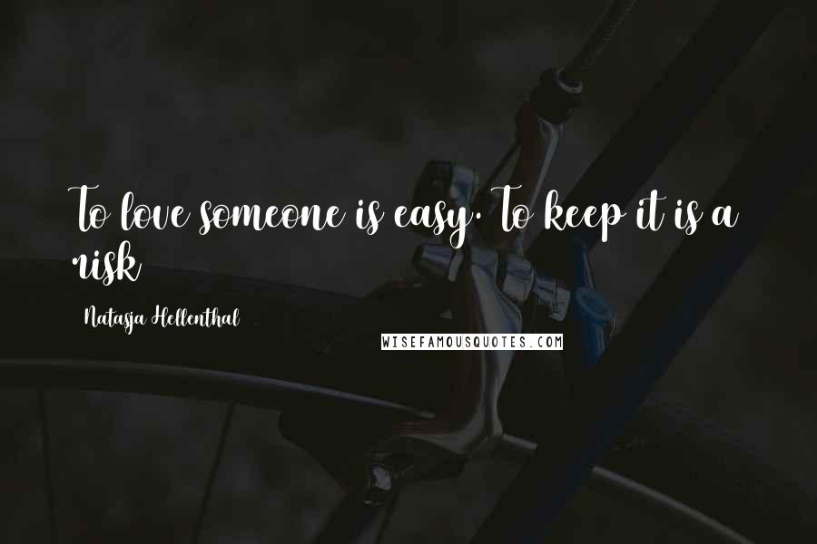 Natasja Hellenthal quotes: To love someone is easy. To keep it is a risk