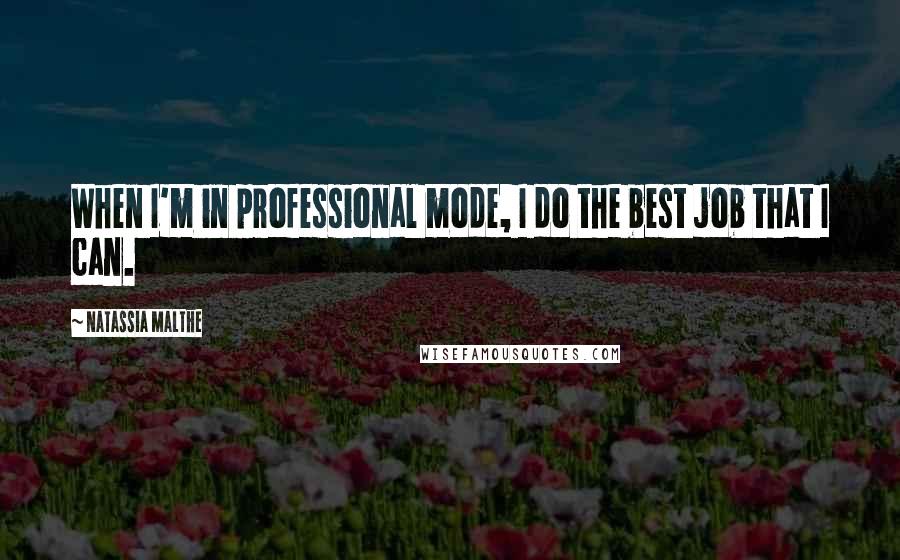 Natassia Malthe quotes: When I'm in professional mode, I do the best job that I can.