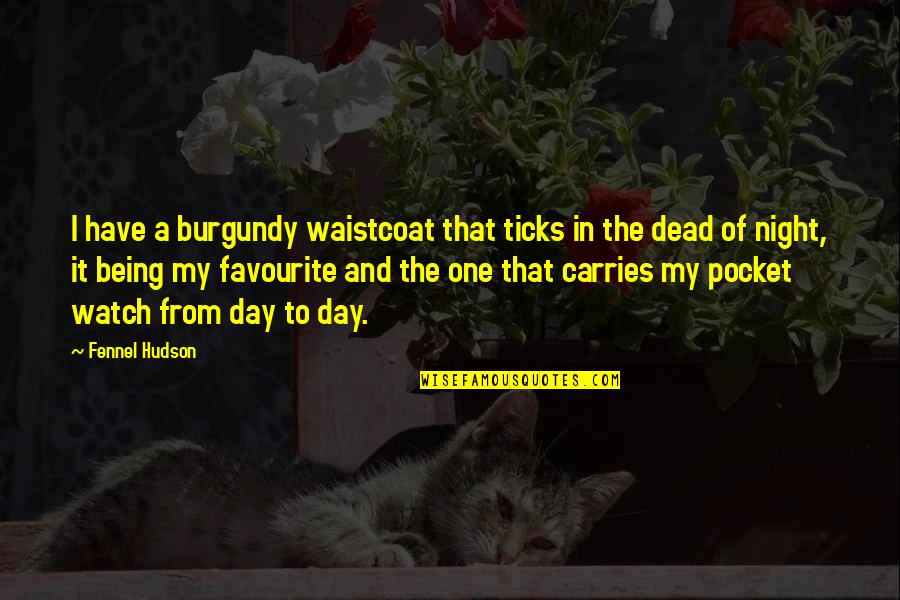 Natassia Summer Quotes By Fennel Hudson: I have a burgundy waistcoat that ticks in Natassia Summer Quotes By Fennel Hudson: I have a burgundy waistcoat that ticks in