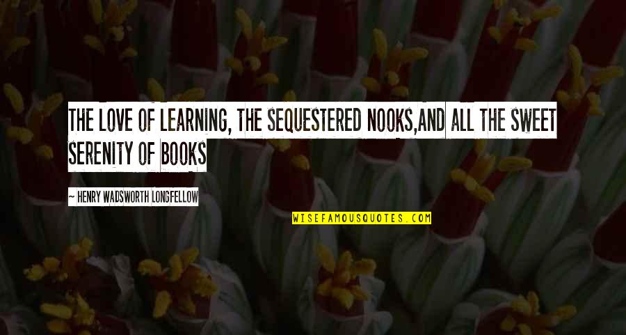 Natatorio De San Juan Quotes By Henry Wadsworth Longfellow: The love of learning, the sequestered nooks,And all