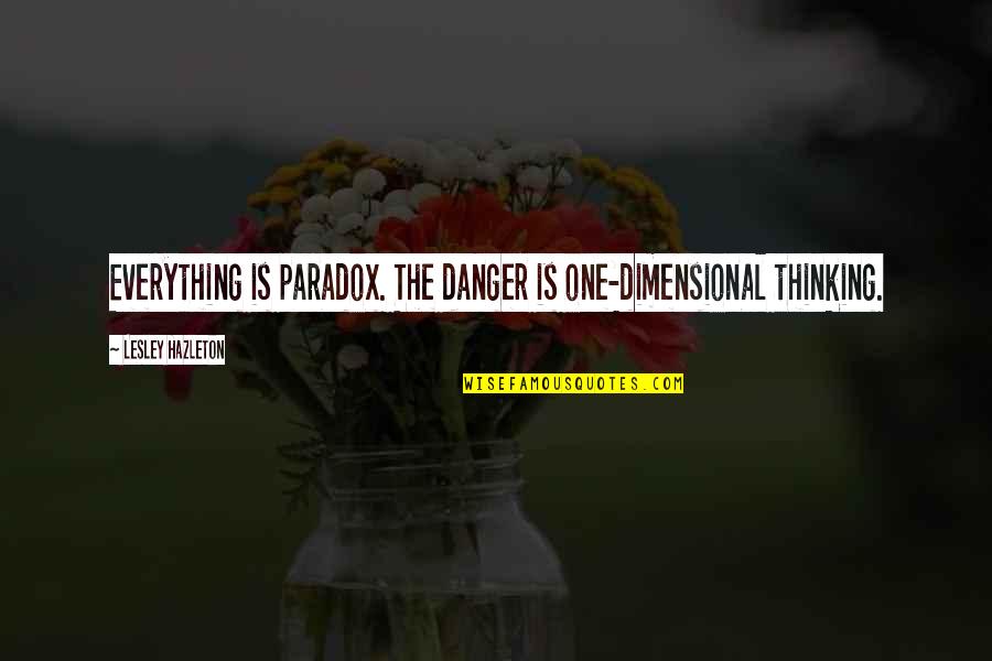 Natatorio Rum Quotes By Lesley Hazleton: Everything is paradox. The danger is one-dimensional thinking. Natatorio Rum Quotes By Lesley Hazleton: Everything is paradox. The danger is one-dimensional thinking.