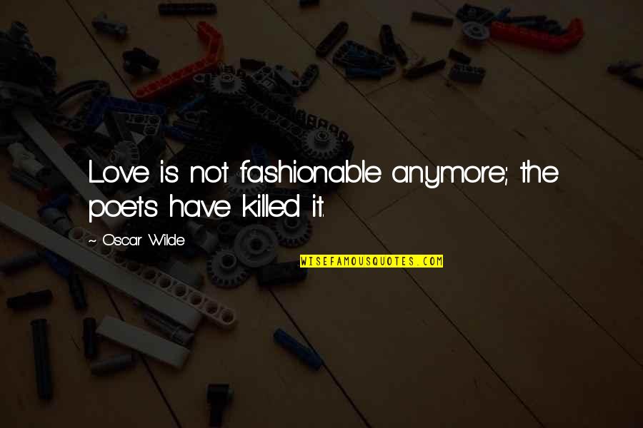 Nataya Secret Quotes By Oscar Wilde: Love is not fashionable anymore; the poets have