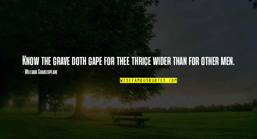 Natchathira Quotes By William Shakespeare: Know the grave doth gape for thee thrice Natchathira Quotes By William Shakespeare: Know the grave doth gape for thee thrice