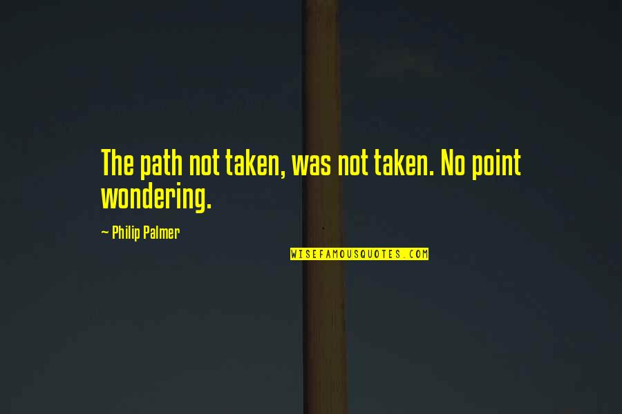 Natchez Quotes By Philip Palmer: The path not taken, was not taken. No