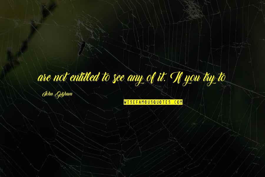 Nate Archibald Quotes By John Grisham: are not entitled to see any of it.