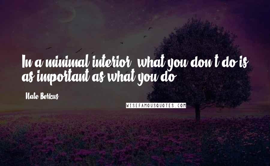 Nate Berkus quotes: In a minimal interior, what you don't do is as important as what you do.