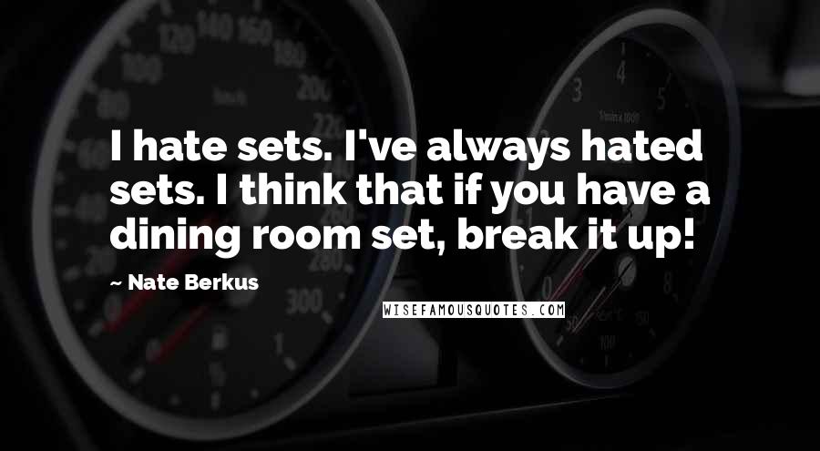 Nate Berkus quotes: I hate sets. I've always hated sets. I think that if you have a dining room set, break it up!