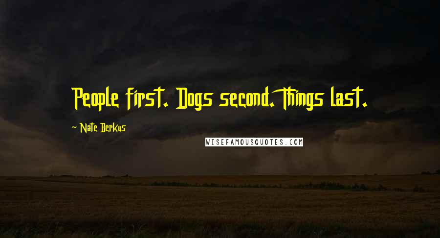 Nate Berkus quotes: People first. Dogs second. Things last.