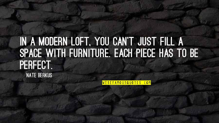 Nate Berkus Quotes By Nate Berkus: In a modern loft, you can't just fill