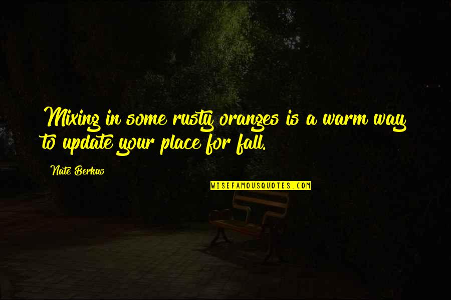 Nate Berkus Quotes By Nate Berkus: Mixing in some rusty oranges is a warm