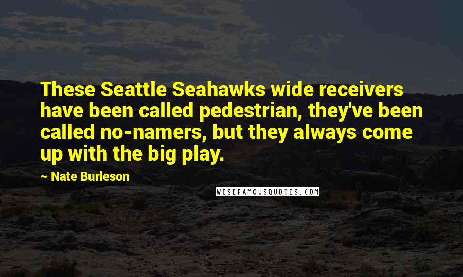 Nate Burleson quotes: These Seattle Seahawks wide receivers have been called pedestrian, they've been called no-namers, but they always come up with the big play.