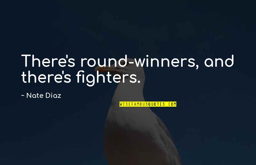 Nate Diaz Best Quotes By Nate Diaz: There's round-winners, and there's fighters.