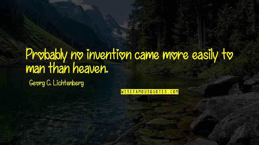 Nate Feuerstein Quotes By Georg C. Lichtenberg: Probably no invention came more easily to man Nate Feuerstein Quotes By Georg C. Lichtenberg: Probably no invention came more easily to man