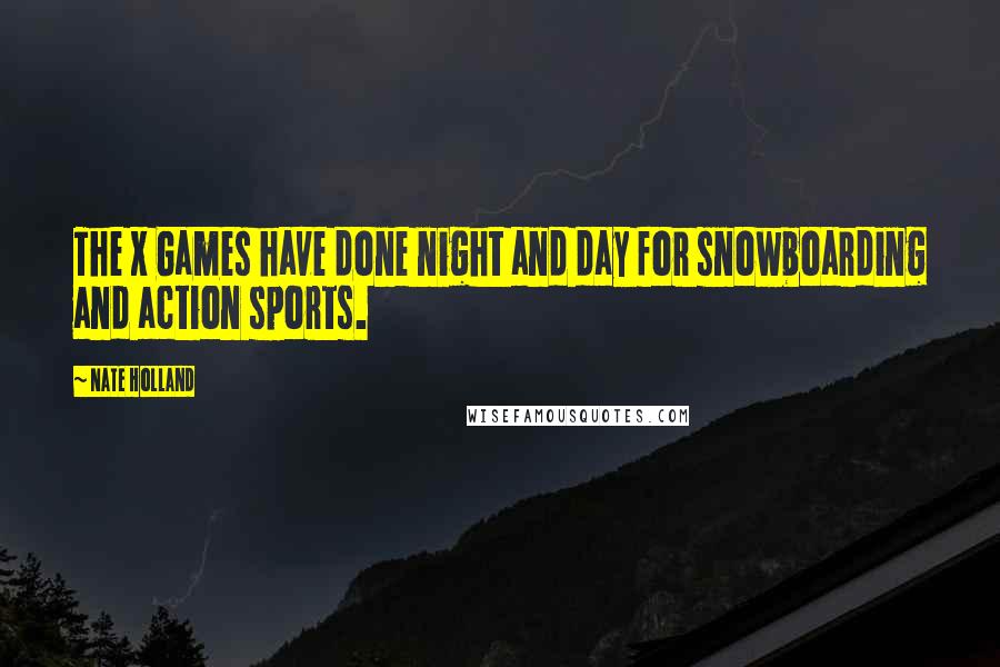Nate Holland quotes: The X Games have done night and day for snowboarding and action sports.