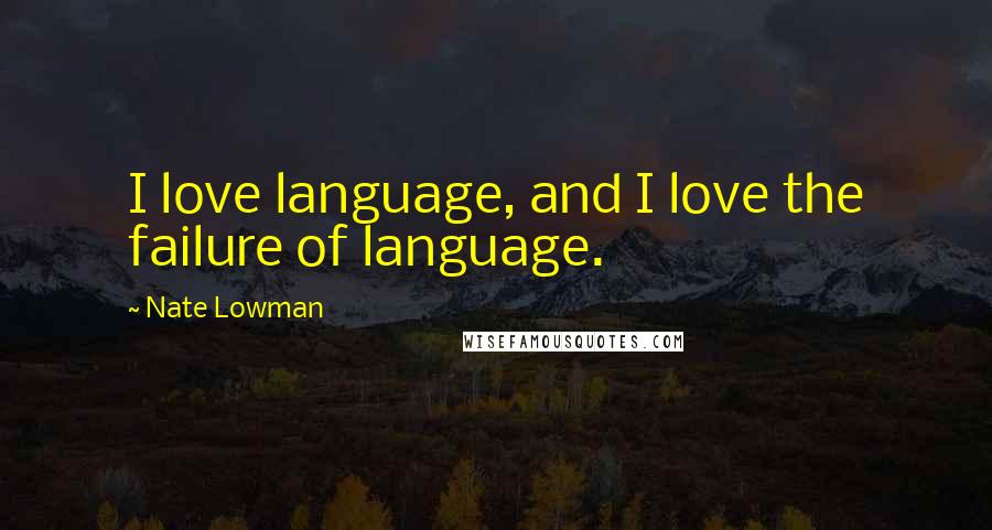 Nate Lowman quotes: I love language, and I love the failure of language.