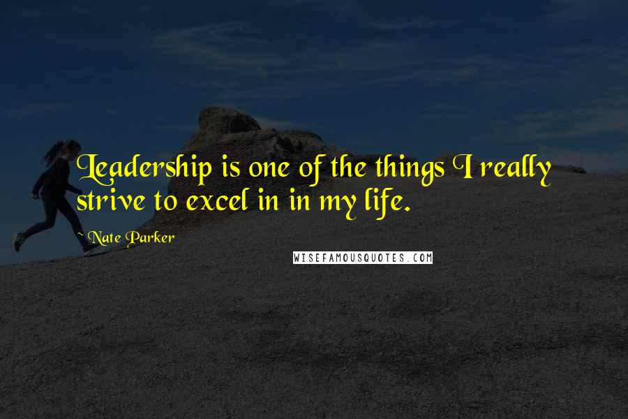 Nate Parker quotes: Leadership is one of the things I really strive to excel in in my life.