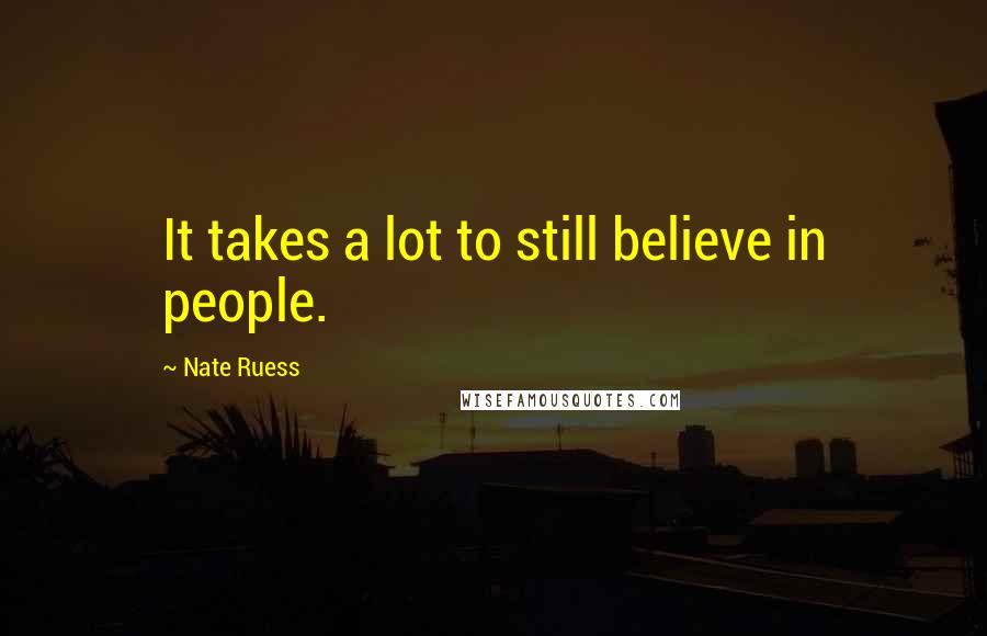 Nate Ruess quotes: It takes a lot to still believe in people.