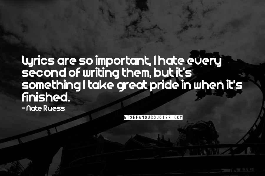 Nate Ruess quotes: Lyrics are so important, I hate every second of writing them, but it's something I take great pride in when it's finished.