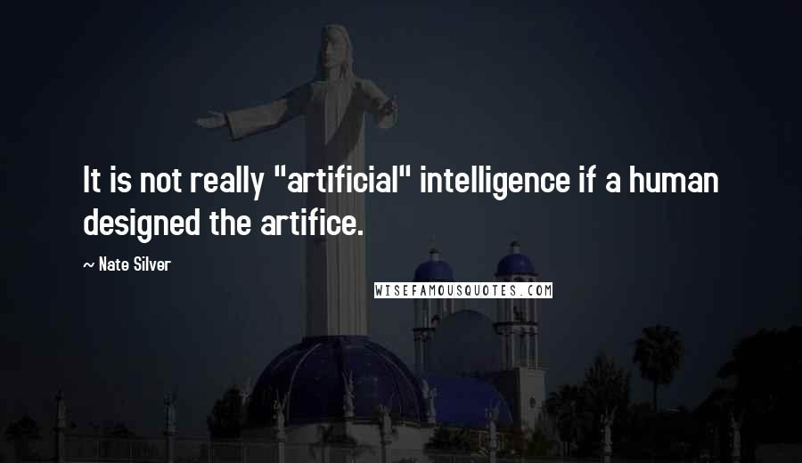 Nate Silver quotes: It is not really "artificial" intelligence if a human designed the artifice.